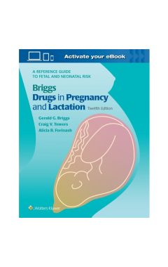 Briggs Drugs in Pregnancy and Lactation: A Reference Guide to Fetal and Neonatal Risk