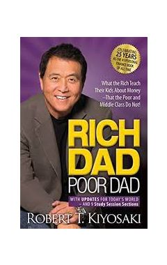 Rich Dad Poor Dad: What the Rich Teach Their Kids About Money That the Poor and Middle Class Do