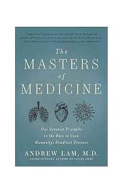 The Masters of Medicine: Our Greatest Triumphs in the Race to Cure Humanity's Deadliest Disease