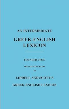 An Intermediate Greek-English Lexicon: Founded Upon the Seventh Edition of Liddell and Scott's