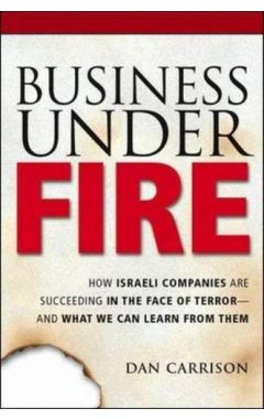 BUSINESS UNDER FIRE : HOW ISRAELI COMPANIES ARE SUCCEEDING IN THE FACE OF TERROR