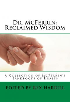 Dr. McFerrin: Reclaimed Wisdom: A Collection of McFerrin's 52 Handbooks of Health
