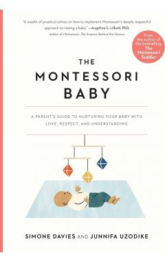 The Montessori Baby: A Parent's Guide to Nurturing Your Baby with Love, Respect, and Understand