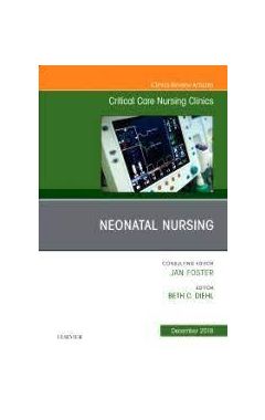 Neonatal Nursing, An Issue of Critical Care Nursing Clinics of North America: Volume 30-4