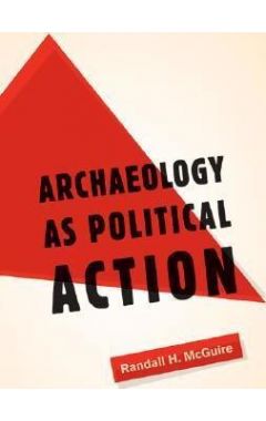 ARCHAEOLOGY AS POLITICAL ACTION