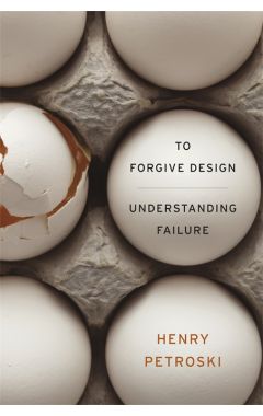 TO FORGIVE DESIGN: UNDERSTANDING FAILURE