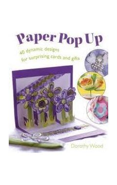 PAPER POP UP: 40 DYNAMIC DESIGNS FOR SUPRISING CARDS AND GIFTS