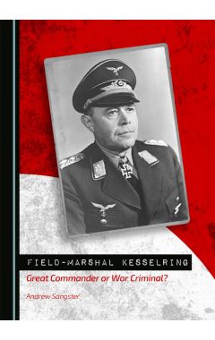 Field-Marshal Kesselring: Great Commander or War Criminal? Unabridged edition