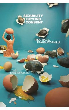 Sexuality Beyond Consent: Risk, Race, Traumatophilia