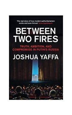 Between Two Fires: Truth, Ambition, and Compromise in Putin's Russia