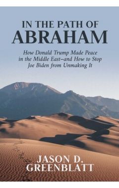 In the Path of Abraham: How Donald Trump Made Peace in the Middle East-And How to Stop Joe
