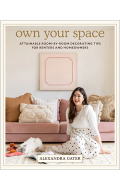 OWN YOUR SPACE:ATTAINABLE ROOM-BY-ROOM DECORATING TIPS FOR RENTER