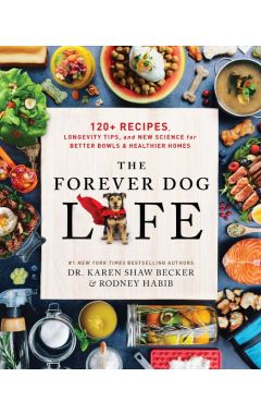 The Forever Dog Life: 120+ Recipes, Longevity Tips, and New Science for Better Bowls and Healthier Homes