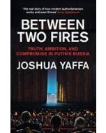 Between Two Fires: Truth, Ambition, and Compromise in Putin's Russia